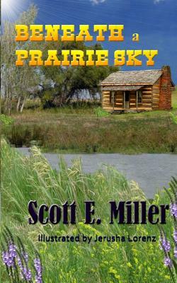 Beneath a Prairie Sky by Scott E. Miller