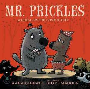 Mr. Prickles: A Quill-Fated Love Story by Scott Magoon, Kara LaReau