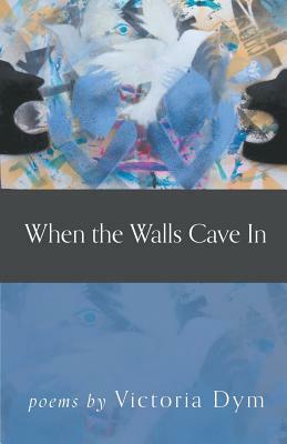 When the Walls Cave in by Victoria Dym
