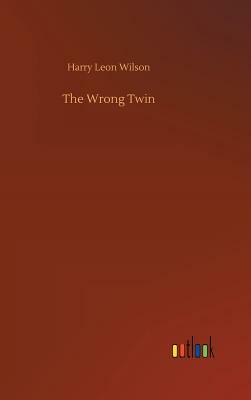 The Wrong Twin by Harry Leon Wilson