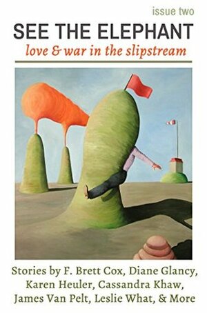 See The Elephant Magazine, Issue Two: Love & War in the Slipstream by Leslie What, James Van Pelt, Karen Heuler, F. Brett Cox, Michael Canfield, Cassandra Khaw, Diane Glancy