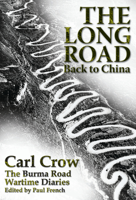 The Long Road Back to China: The Burma Road Wartime Diaries by Carl Crow