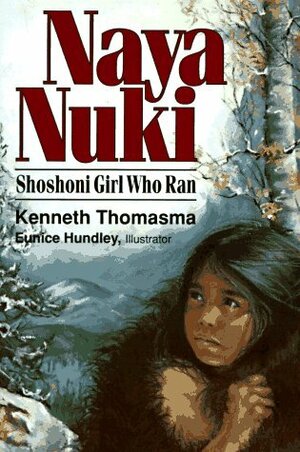 Naya Nuki: Shoshoni Girl Who Ran by Kenneth Thomasma