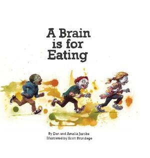 A Brain Is for Eating by Amelia Jacobs, Dan Jacobs