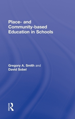 Place- and Community-Based Education in Schools by David Sobel, Gregory A. Smith