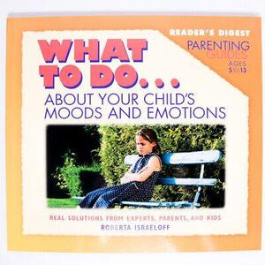 What to Do-- about Your Child's Moods and Emotions by Roberta Israeloff