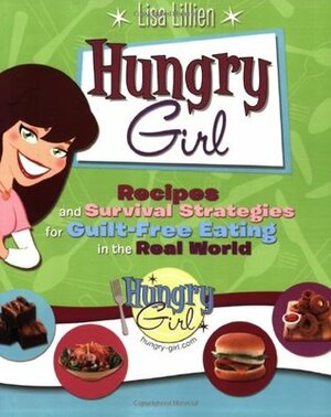 Hungry Girl: Recipes and Survival Strategies for Guilt-Free Eating in the Real World by Lisa Lillien