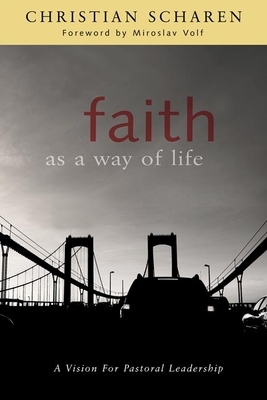 Faith as a Way of Life: A Vision for Pastoral Leadership by Christian Scharen