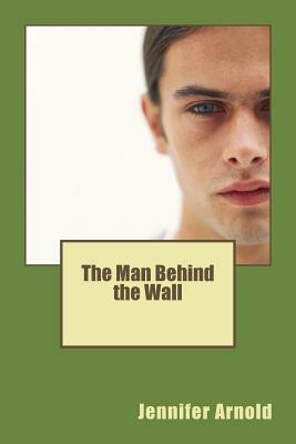 The Man Behind the Wall by Jennifer Arnold