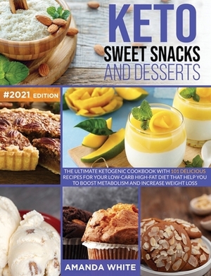 Keto Sweet Snacks and Desserts: The Ultimate Ketogenic Cookbook with 101 Delicious Recipes for your Low-Carb High-Fat Diet that Help you to Boost Meta by Amanda White