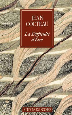 La Difficulté d'être by Jean Cocteau