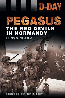 Pegasus: The Red Devils in Normandy by Lloyd Clark