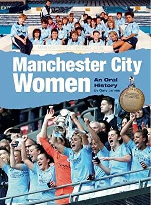 Manchester City Women: An Oral History by Gary James