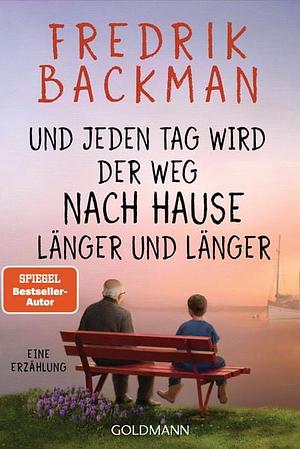 Und jeden Tag wird der Weg nach Hause länger und länger: Novelle by Fredrik Backman