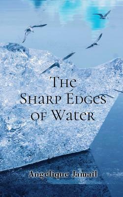 The Sharp Edges of Water by Angélique Jamail