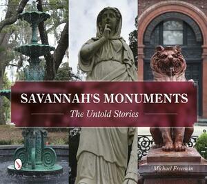 Savannah's Monuments: The Untold Stories by Michael Freeman