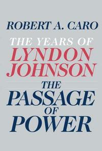 The Passage of Power: The Years of Lyndon Johnson by Robert A. Caro