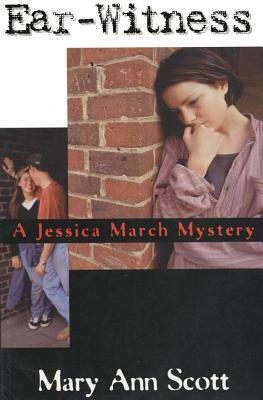 Ear-Witness: A Jessica March Mystery by Mary Ann Scott