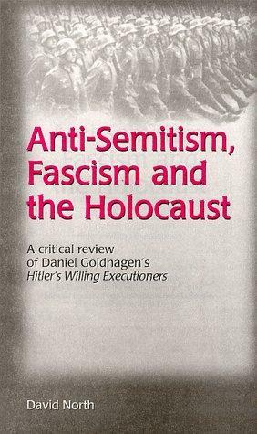 Anti Semitism, Fascism And The Holocaust: A Critical Review Of Daniel Goldhagen's Hitler's Willing Executioners by David North