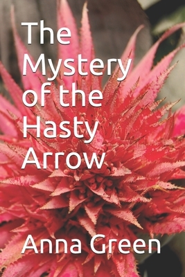 The Mystery of the Hasty Arrow by Anna Katharine Green