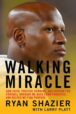 Walking Miracle: How Faith, Positive Thinking, and Passion for Football Brought Me Back from Paralysis...and Helped Me Find Purpose by Larry Platt, Ryan Shazier