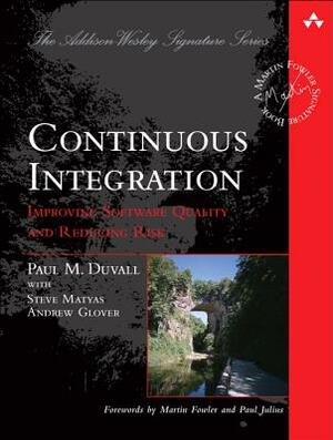 Continuous Integration: Improving Software Quality and Reducing Risk by Andrew Glover, Paul Duvall, Steve Matyas