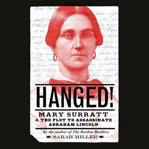 Hanged! Mary Surratt and the Plot to Assassinate Abraham Lincoln by Sarah Miller