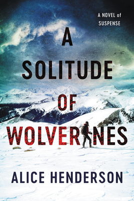 A Solitude of Wolverines: A Novel by Alice Henderson