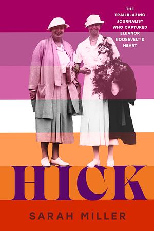 Hick: The trailblazing journalist who captured Eleanor Roosevelt's heart by Sarah Miller