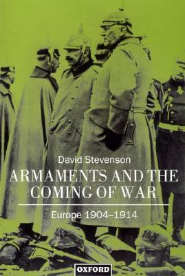 Armaments and the Coming of War: Europe, 1904-1914 by David Stevenson