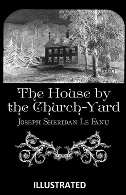 The House by the Churchyard Illustrated by J. Sheridan Le Fanu