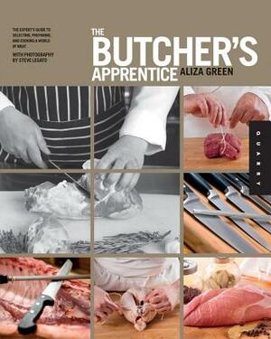 The Butcher's Apprentice: The Expert's Guide to Selecting, Preparing, and Cooking a World of Meat by Aliza Green