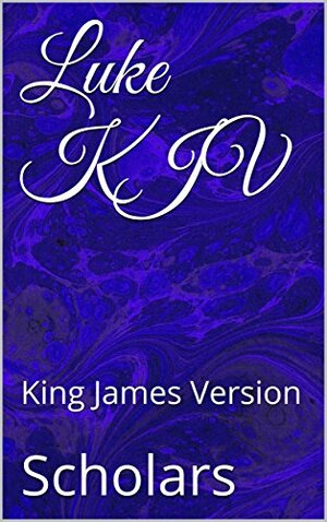 Luke KJV: King James Version by Scholars