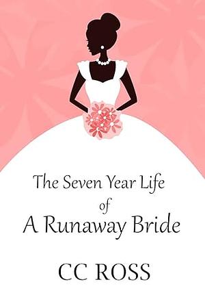 The Seven Year Life of a Runaway Bride  by CC Ross