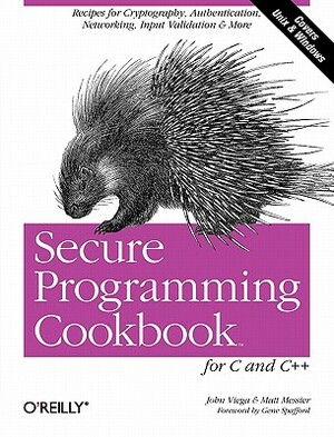 Secure Programming Cookbook for C and C++: Recipes for Cryptography, Authentication, Input Validation & More by John Viega