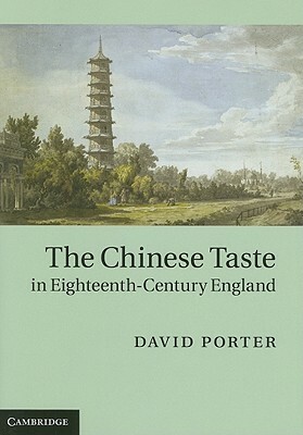 The Chinese Taste in Eighteenth-Century England by David Porter