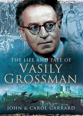 The Life and Fate of Vasily Grossman by John Garrard, Carol Garrard