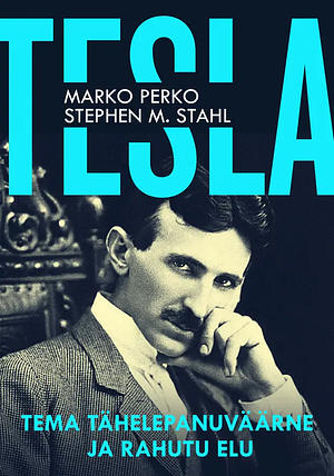 Tesla. Tema tähelepanuväärne ja rahutu elu by Marko Perko, Stephen M. Stahl