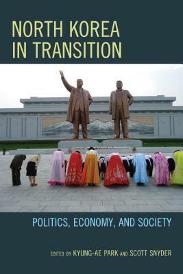 North Korea in Transition: Politics, Economy, and Society by Kyung-Ae Park, Scott A. Snyder