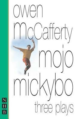 Mojo Mickybo: Three Plays by Owen McCafferty