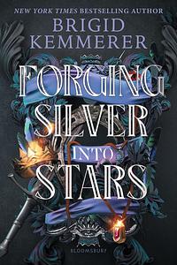 Forging Silver Into Stars by Brigid Kemmerer