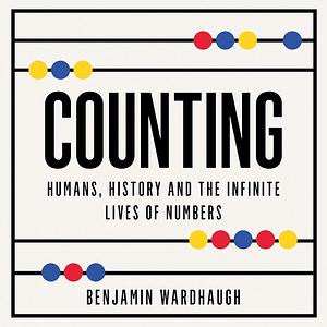 Counting: Humans, History and the Infinite Lives of Numbers by Benjamin Wardhaugh