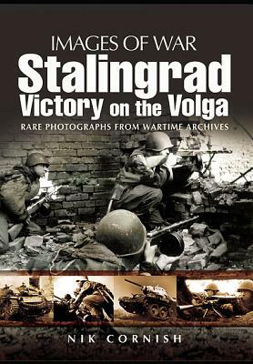 Stalingrad: Victory on the Volga: Rare Photographs from Wartime Archives by Nik Cornish