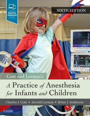 A Practice of Anesthesia for Infants and Children by Charles J. Cote, Brian Anderson, Jerrold Lerman