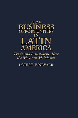 New Business Opportunities in Latin America: Trade and Investment After the Mexican Meltdown by Louis E. V. Nevaer