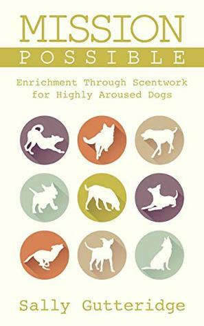 Mission Possible: Enrichment through Scentwork for Highly Aroused Dogs (Mission Possible Solutions Book 1) by Dayle Smith, Sally Gutteridge, Rebecca Stranney