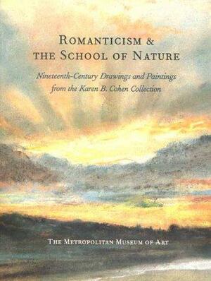 Romanticism & the School of Nature: Nineteenth-Century Drawings and Paintings from the Karen B. Cohen Collection by Colta Es, Colta Ives, Elizabeth E. Barker