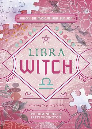 Libra Witch: Unlock the Magic of Your Sun Sign by Ivo Dominguez Jr.