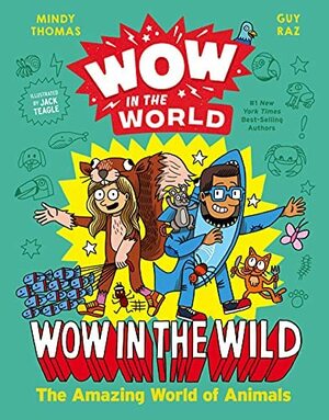 Wow in the World: Wow in the Wild: The Amazing World of Animals by Guy Raz, Guy Raz, Mindy Thomas, Mindy Thomas, Jack Teagle, Jack Teagle