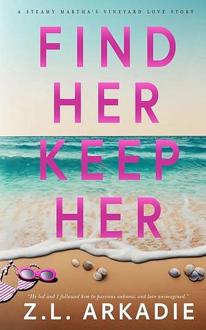 Find Her, Keep Her by Z.L. Arkadie